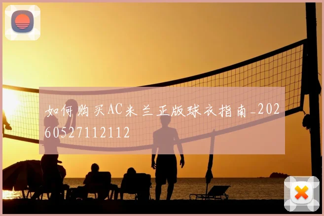 如何购买AC米兰正版球衣指南_20260527112112