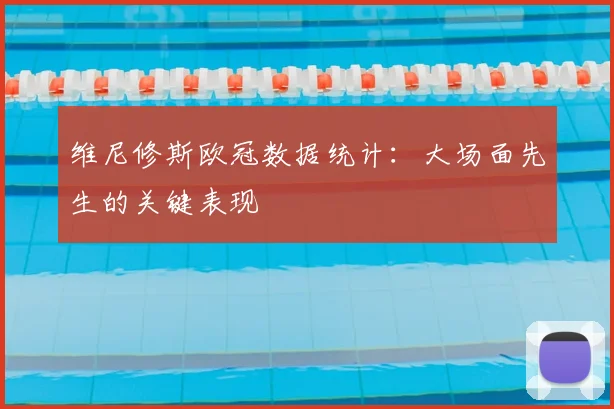 维尼修斯欧冠数据统计：大场面先生的关键表现