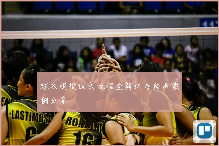 球衣退役仪式流程全解析与经典案例分享
