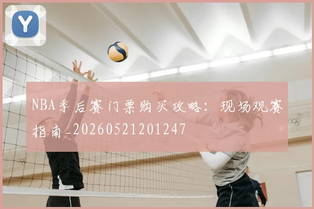 NBA季后赛门票购买攻略:现场观赛指南_20260521201247
