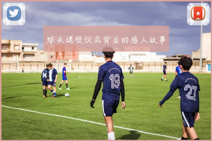 球衣退役仪式背后的感人故事