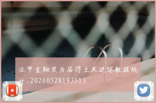 法甲金靴奖历届得主及进球数据统计_20260528193513