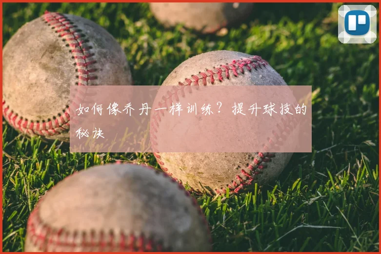 如何像乔丹一样训练？提升球技的秘诀