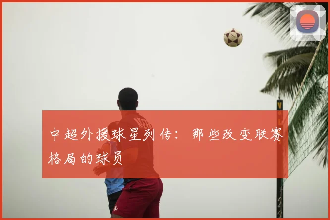中超外援球星列传：那些改变联赛格局的球员
