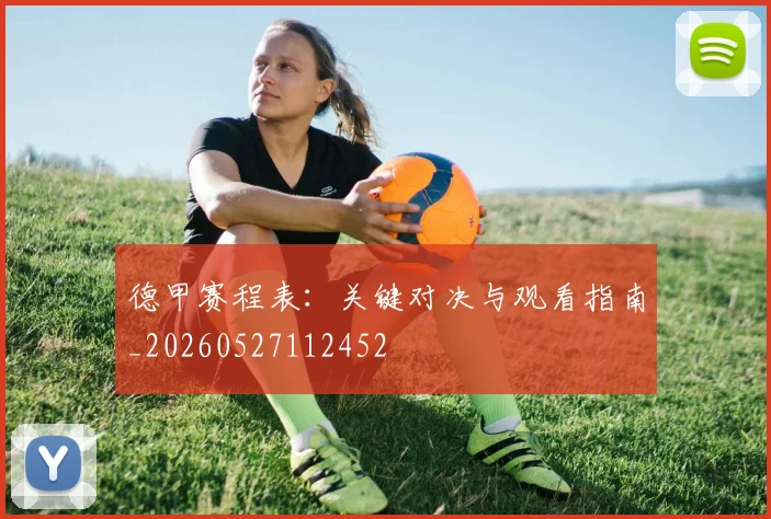 德甲赛程表：关键对决与观看指南_20260527112452