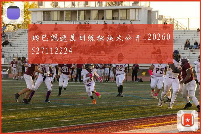 姆巴佩速度训练秘诀大公开_20260527112224