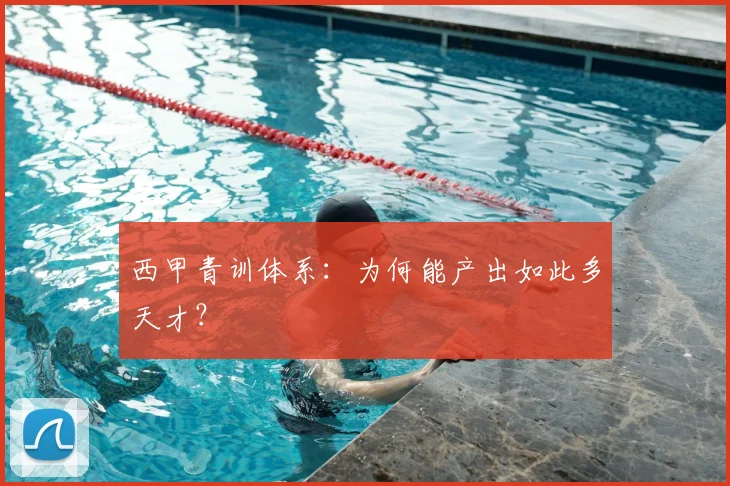 西甲青训体系：为何能产出如此多天才？